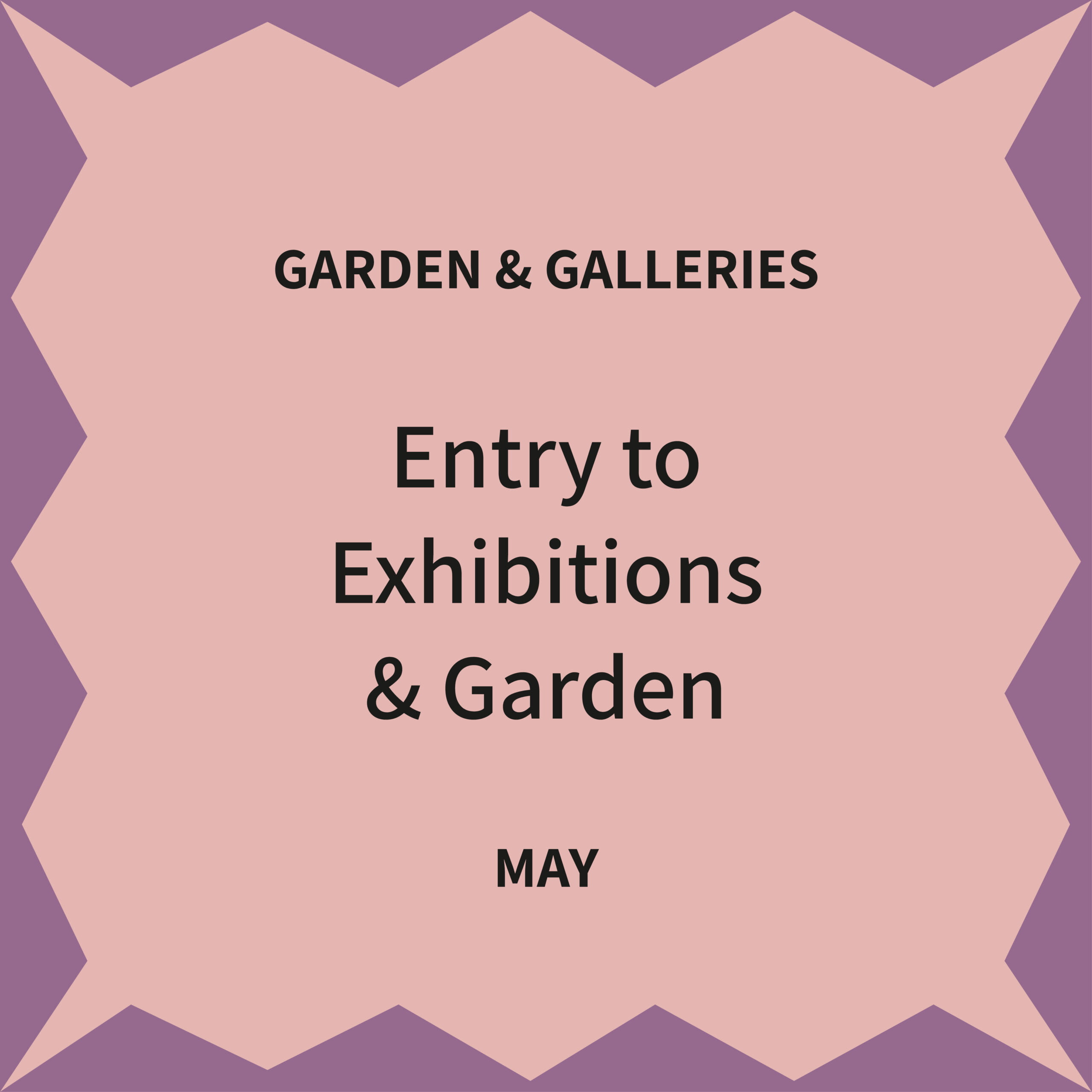 Exhibition and garden tickets May